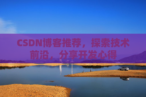 CSDN博客推荐，探索技术前沿，分享开发心得